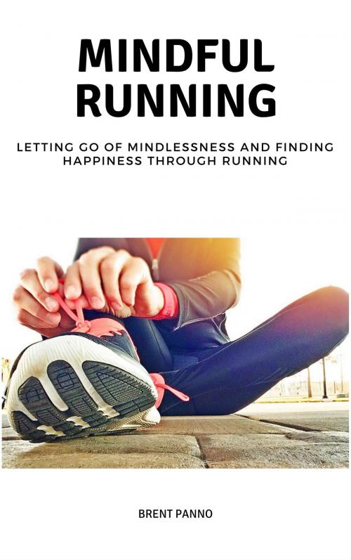 Cover of the book Mindful Running: Letting go of Mindlessness and Finding Happiness through Running by Brent Panno, eBookIt.com