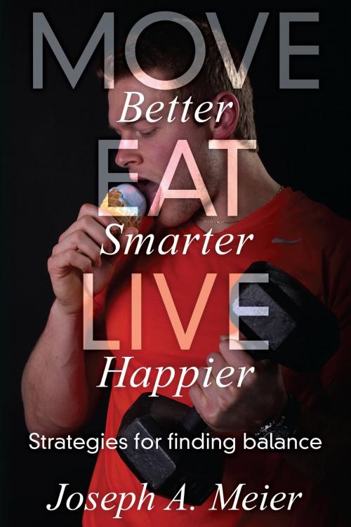 Cover of the book Move Better, Eat Smarter, Live Happier by Joseph A. Meier, Dog Ear Publishing