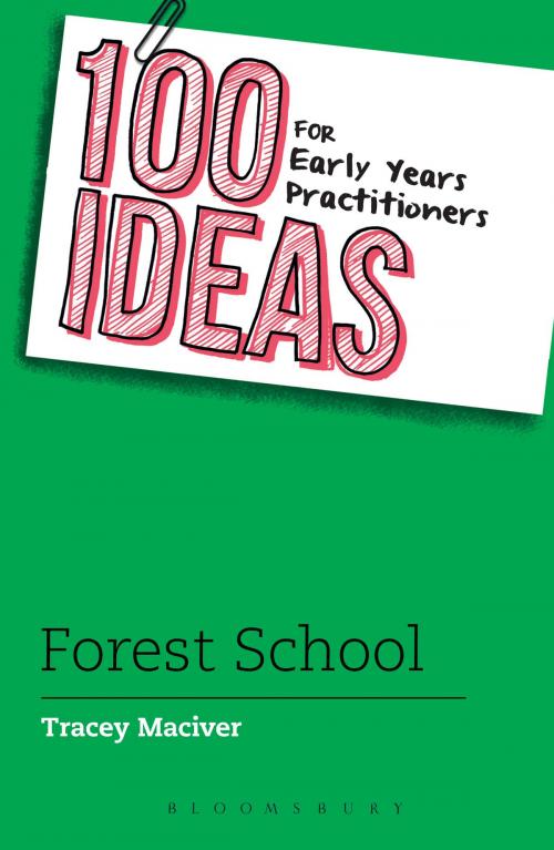 Cover of the book 100 Ideas for Early Years Practitioners: Forest School by Tracey Maciver, Bloomsbury Publishing