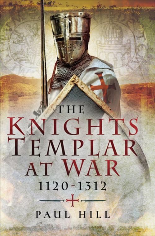 Cover of the book The Knights Templar at War, 1120–1312 by Paul Hill, Pen & Sword Books