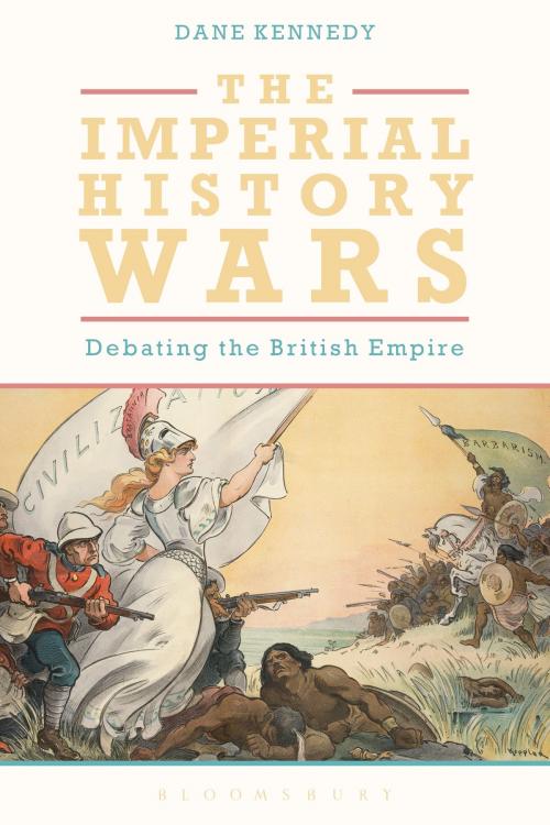 Cover of the book The Imperial History Wars by Dane Kennedy, Bloomsbury Publishing