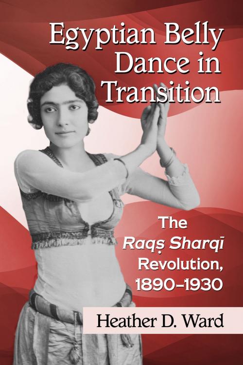 Cover of the book Egyptian Belly Dance in Transition by Heather D. Ward, McFarland & Company, Inc., Publishers