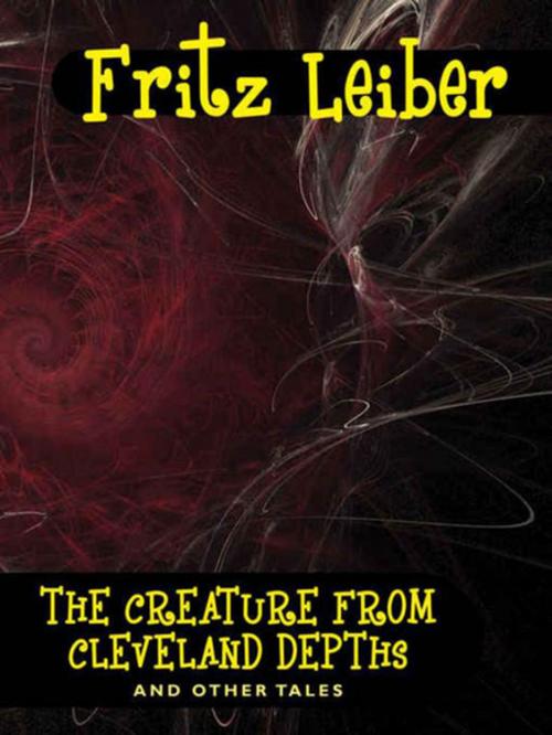 Cover of the book The Creature from Cleveland Depths and Other Tales by Fritz Leiber, Wildside Press LLC