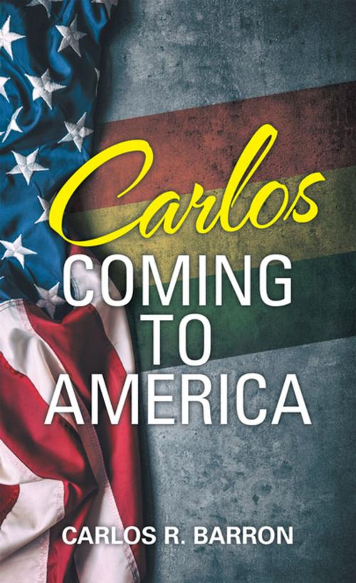 Cover of the book Carlos Coming to America by Carlos R. Barron, Archway Publishing