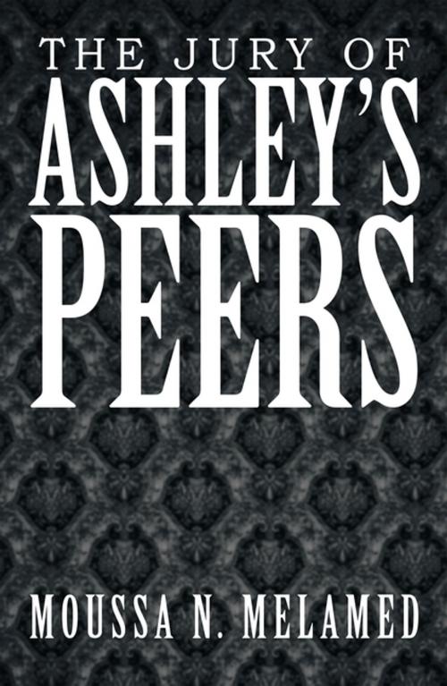 Cover of the book The Jury of Ashley’S Peers by Moussa N. Melamed, Xlibris US