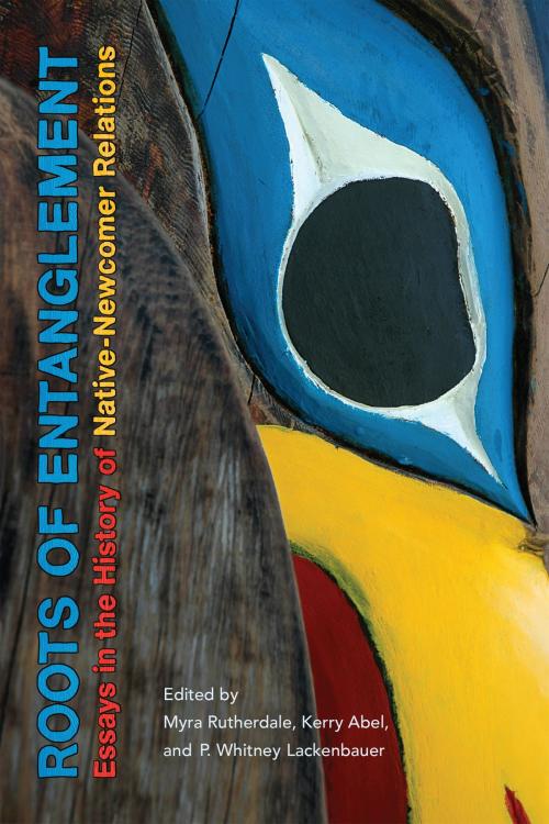 Cover of the book Roots of Entanglement by Myra Rutherdale, Kerry Abel, P. Whitney Lackenbauer, University of Toronto Press, Scholarly Publishing Division