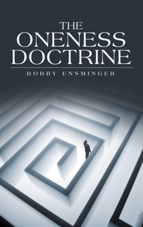 Cover of the book The Oneness Doctrine by Bobby Ensminger, LifeRich Publishing