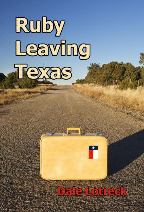 Cover of the book Ruby Leaving Texas by Dale Lotreck, Dale Lotreck