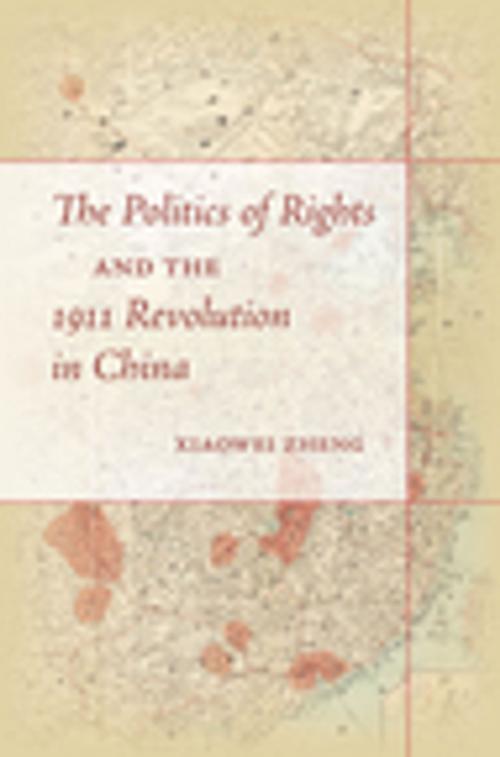 Cover of the book The Politics of Rights and the 1911 Revolution in China by Xiaowei Zheng, Stanford University Press
