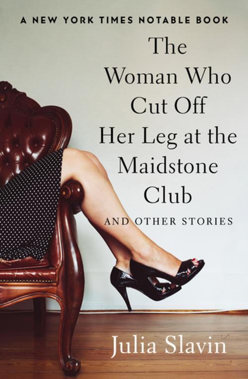 Cover of the book The Woman Who Cut Off Her Leg at the Maidstone Club by Julia Slavin, Open Road Media