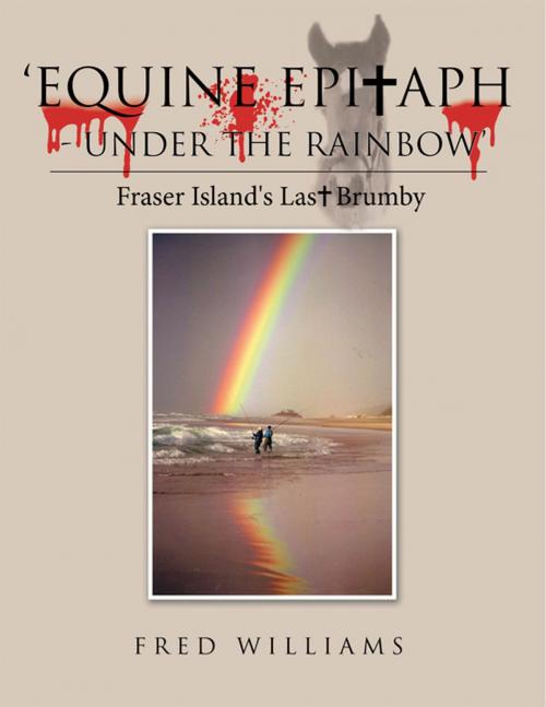 Cover of the book 'Equine Epitaph - Under the Rainbow' by Fred Williams, Balboa Press AU