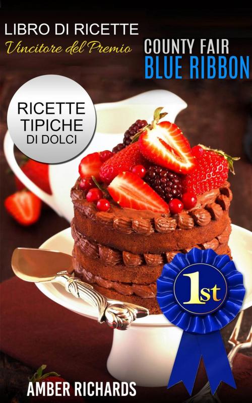 Cover of the book Ricette di dolci vincitrici del premio "County Fair Blue Ribbon" - Ricette tipiche di dolci by Amber Richards, Babelcube Inc.