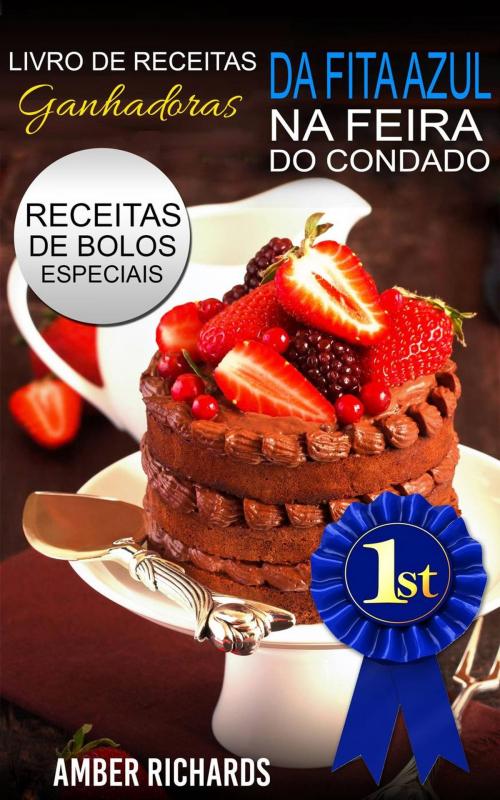 Cover of the book Livro de Receitas Ganhadoras da Fita Azul na Feira do Condado Receitas de Bolos Especiais by Amber Richards, Babelcube Inc.
