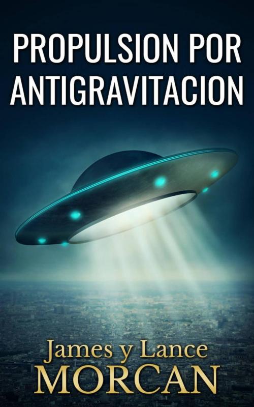 Cover of the book Propulsion por Antigravitacion by James Morcan, Lance Morcan, Sterling Gate Books Ltd.