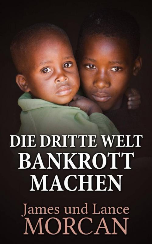 Cover of the book Die Dritte Welt Bankrott machen by James Morcan, Lance Morcan, Sterling Gate Books Ltd.