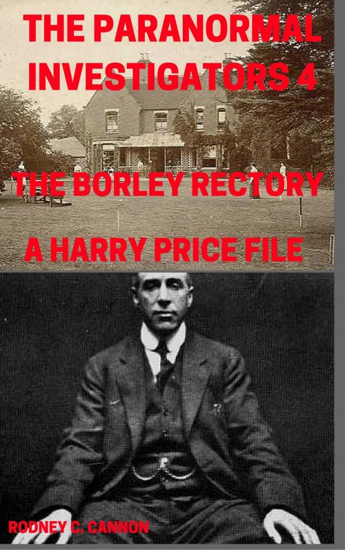 Cover of the book The Paranormal Investigators 4, The Borley Rectory, A Harry Price File by Rodney C. Cannon, PublishDrive