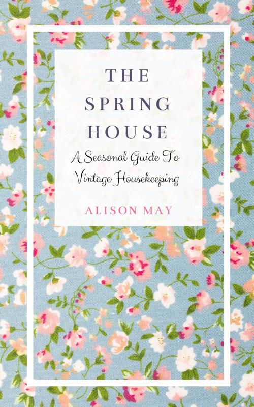 Cover of the book The Spring House by Alison May, BrocanteHome Press