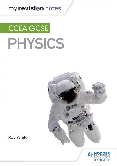 Cover of the book My Revision Notes: CCEA GCSE Physics by Roy White, Hodder Education
