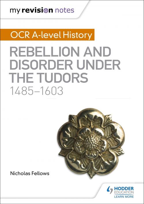 Cover of the book My Revision Notes: OCR A-level History: Rebellion and Disorder under the Tudors 1485-1603 by Nicholas Fellows, Hodder Education