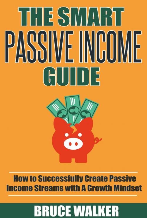 Cover of the book The Smart Passive Income Guide: How to Successfully Create Passive Income Streams With A Growth Mindset by Bruce Walker, Bruce Walker