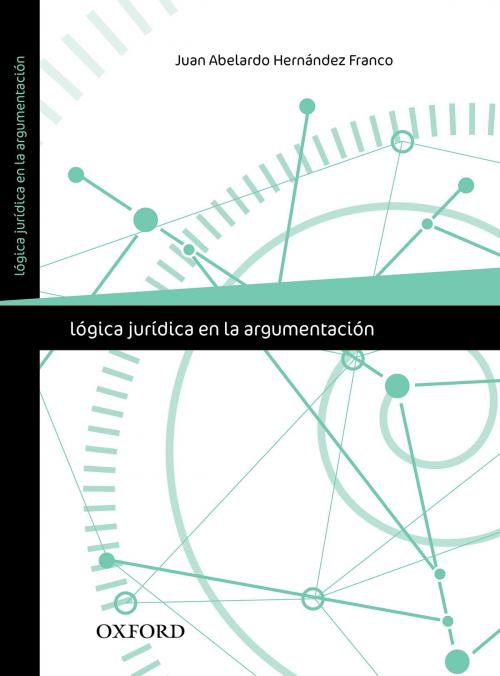 Cover of the book Lógica jurídica en la argumentación by Juan Abelardo Hernández Franco, Oxford University Press