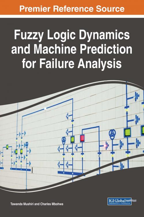 Cover of the book Fuzzy Logic Dynamics and Machine Prediction for Failure Analysis by Tawanda Mushiri, Charles Mbowhwa, IGI Global