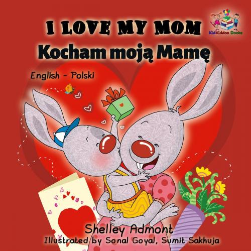 Cover of the book I Love My Mom Kocham moją Mamę (English Polish Bilingual Children's Book) by Shelley Admont, S.A. Publishing, KidKiddos Books Ltd.