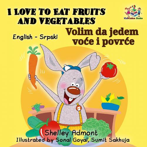 Cover of the book I Love to Eat Fruits and Vegetables Volim da jedem voće i povrće (English Serbian Bilingual) by Shelley Admont, S.A. Publishing, KidKiddos Books Ltd.