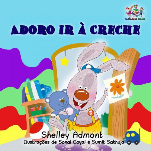 Cover of the book Adoro ir à Creche (I Love to Go to Daycare) Portuguese Book for Kids by Shelley Admont, S.A. Publishing, KidKiddos Books Ltd.