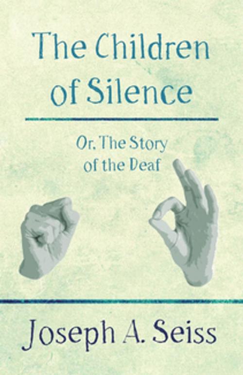 Cover of the book The Children of Silence - Or, The Story of the Deaf by Joseph Augustus Seiss, Read Books Ltd.
