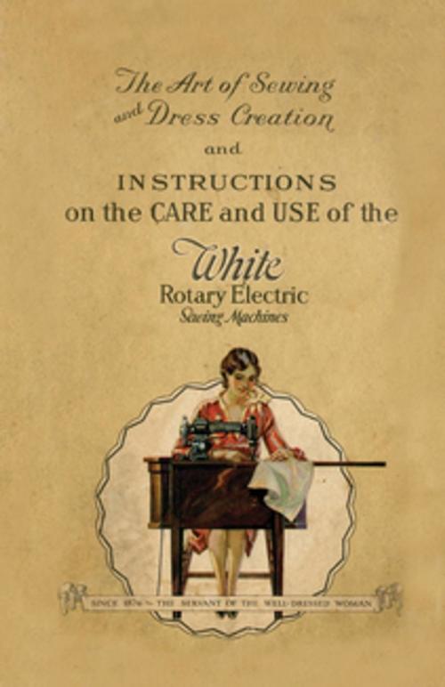 Cover of the book The Art of Sewing and Dress Creation and Instructions on the Care and Use of the White Rotary Electric Sewing Machines by Anon., Read Books Ltd.