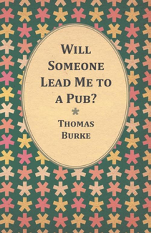 Cover of the book Will Someone Lead Me to a Pub? by Thomas Burke, Read Books Ltd.
