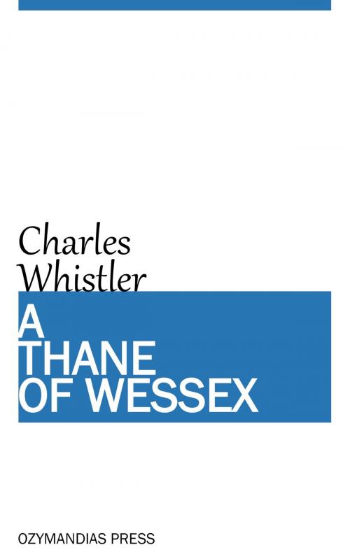 Cover of the book A Thane of Wessex by Charles Whistler, Ozymandias Press