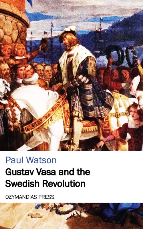 Cover of the book Gustav Vasa and the Swedish Revolution by Paul Watson, Ozymandias Press