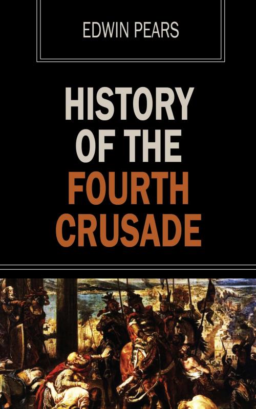 Cover of the book History of the Fourth Crusade by Edwin Pears, Ozymandias Press