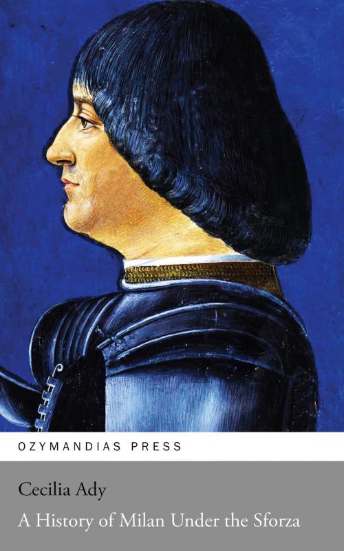 Cover of the book A History of Milan Under the Sforza by Cecilia Ady, Ozymandias Press