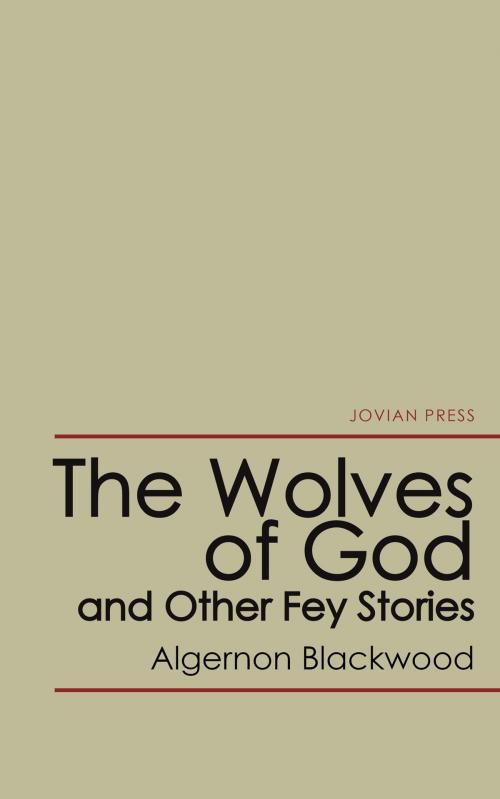 Cover of the book The Wolves of God and Other Fey Stories by Algernon Blackwood, Jovian Press