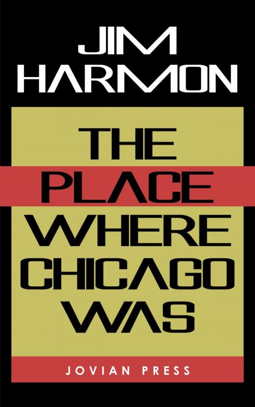 Cover of the book The Place Where Chicago Was by Jim Harmon, Jovian Press