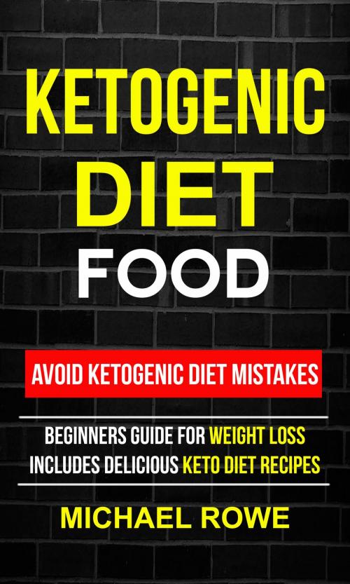Cover of the book Ketogenic Diet Food: Avoid Ketogenic Diet Mistakes by Michael Rowe, PublishDrive