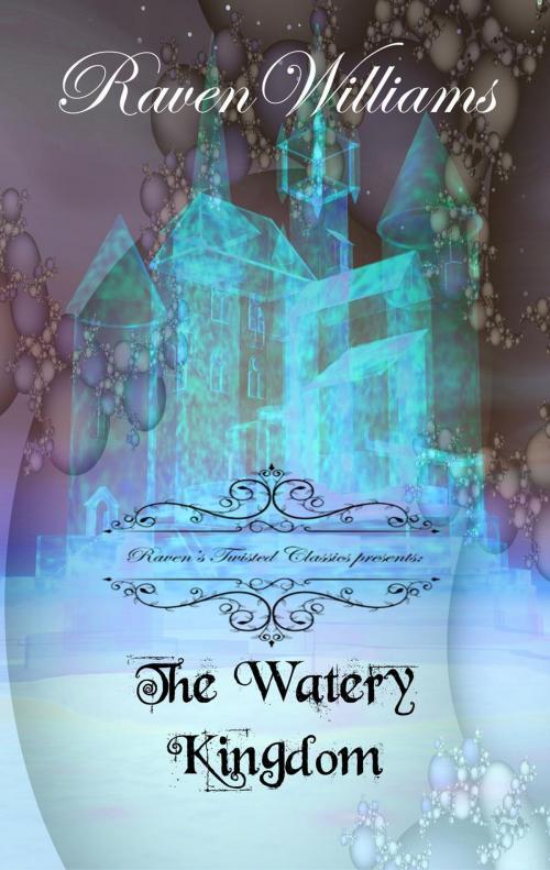 Cover of the book Raven's Twisted Classics presents: The Watery Kingdom by Raven M. Williams, Raven's Mystic Realms
