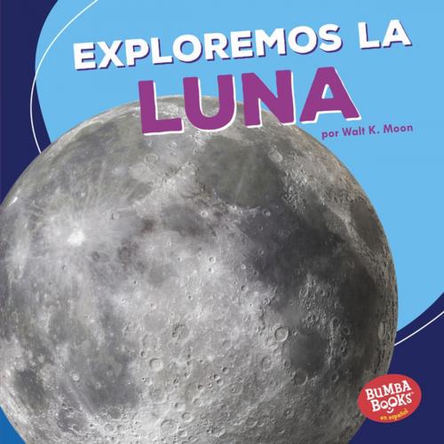 Cover of the book Exploremos la Luna (Let's Explore the Moon) by Walt K. Moon, Lerner Publishing Group