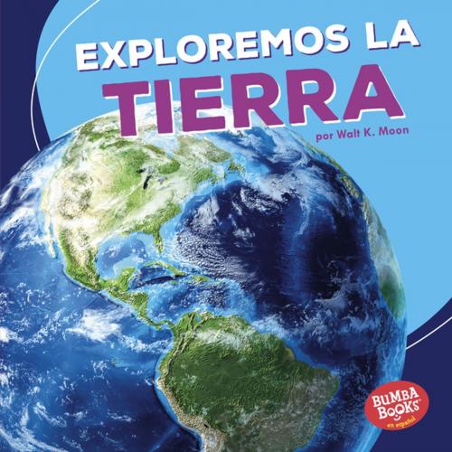 Cover of the book Exploremos la Tierra (Let's Explore Earth) by Walt K. Moon, Lerner Publishing Group