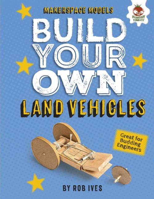Cover of the book Build Your Own Land Vehicles by Rob Ives, Lerner Publishing Group