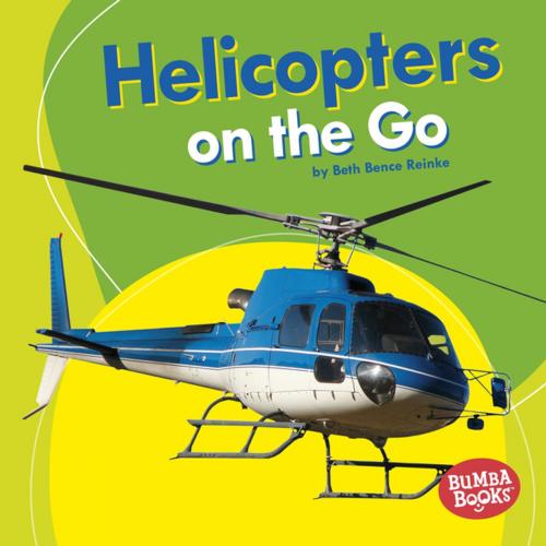 Cover of the book Helicopters on the Go by Beth Bence Reinke, Lerner Publishing Group