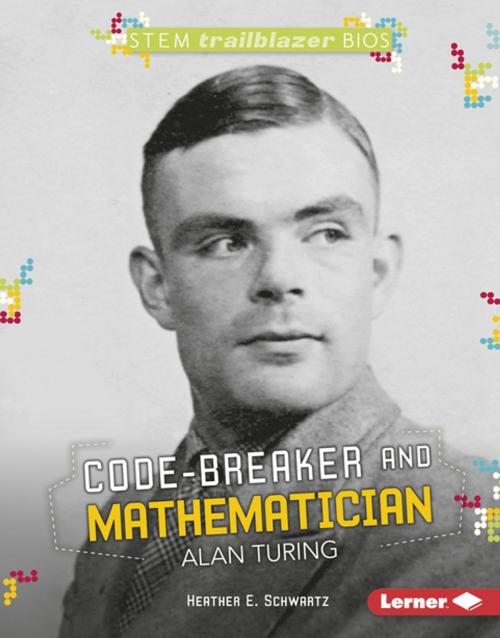 Cover of the book Code-Breaker and Mathematician Alan Turing by Heather E. Schwartz, Lerner Publishing Group