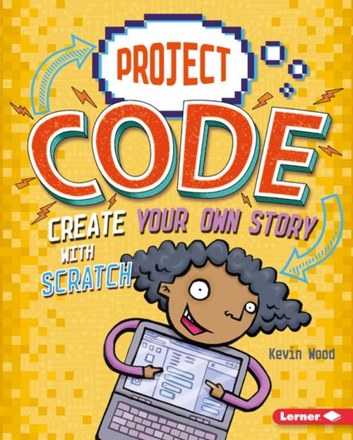 Cover of the book Create Your Own Story with Scratch by Kevin Wood, Lerner Publishing Group