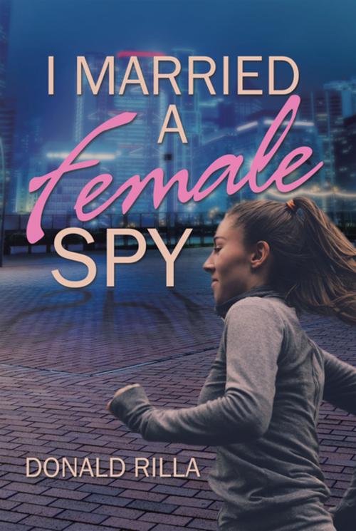 Cover of the book I Married a Female Spy by Donald Rilla, Xlibris US