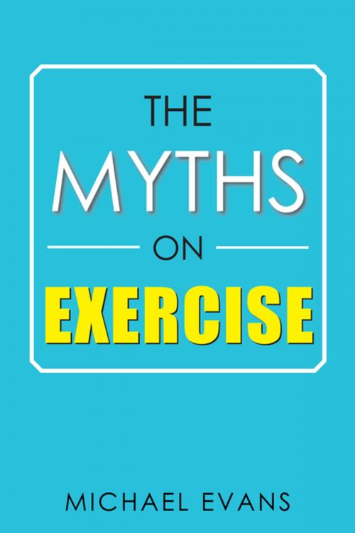 Cover of the book The Myths on Exercise by Michael Evans, Xlibris US