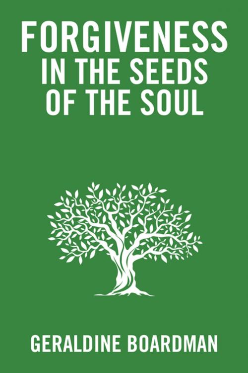 Cover of the book Forgiveness in the Seeds of the Soul by Geraldine Boardman, Xlibris US