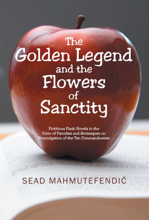 Cover of the book The Golden Legend and the Flowers of Sanctity by Sead Mahmutefendic, Xlibris UK